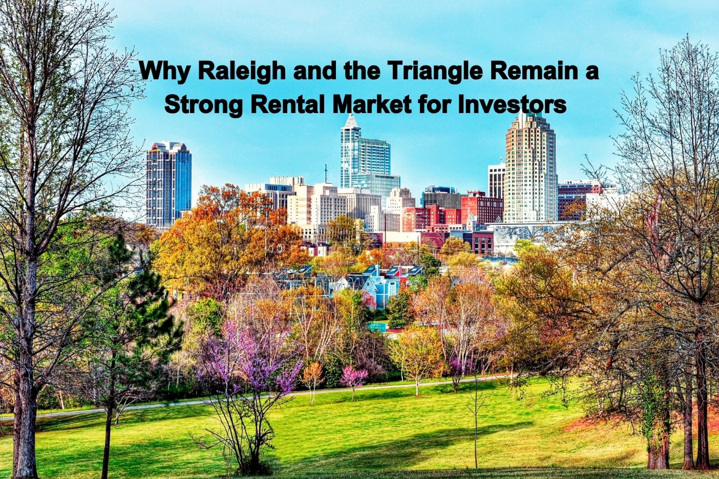 Why Raleigh and the Triangle Remain a Strong Rental Market for Investors